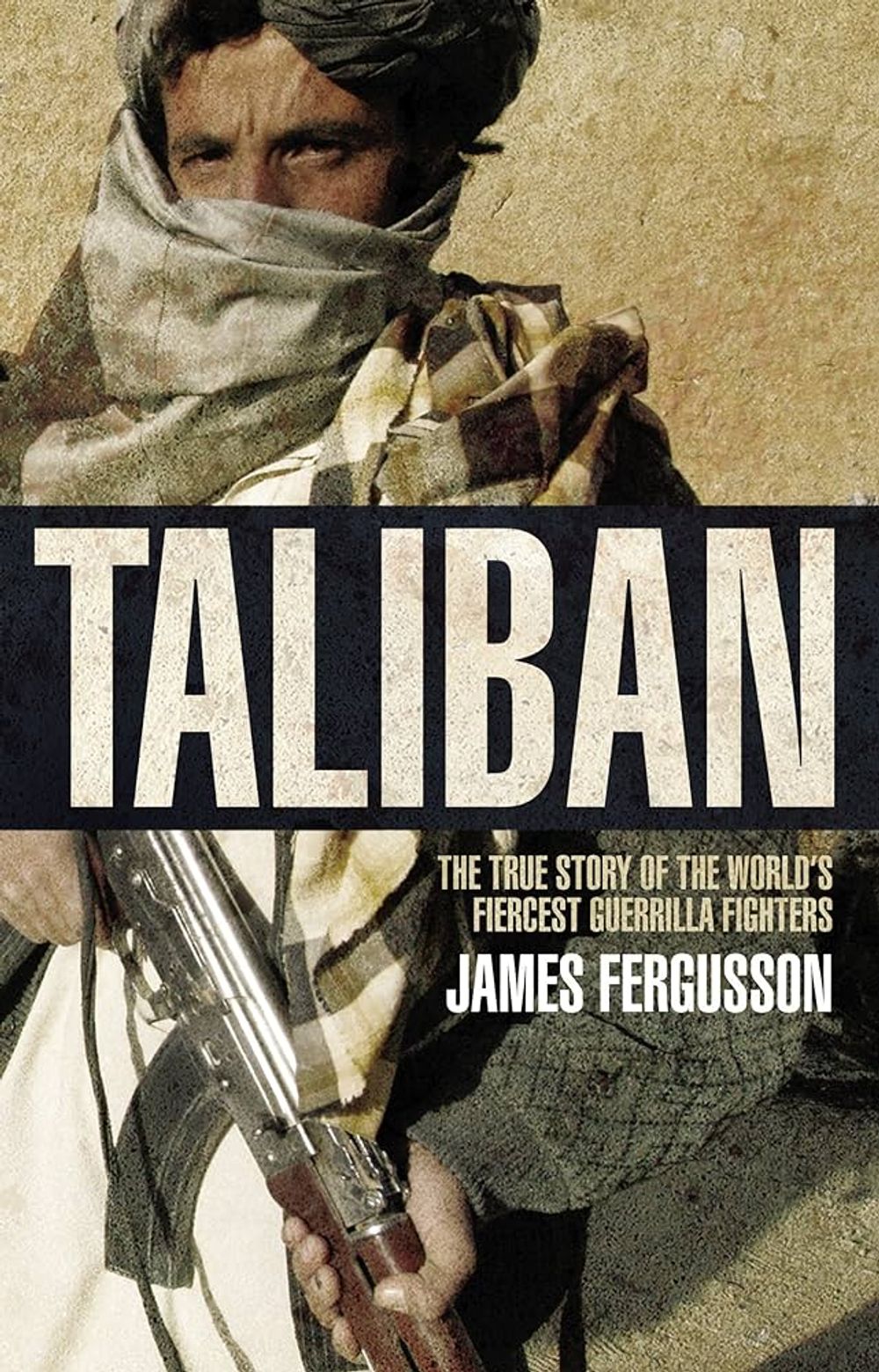 Taliban - The True Story of the World's Most Feared Guerrilla Fighters by James Fergusson poster